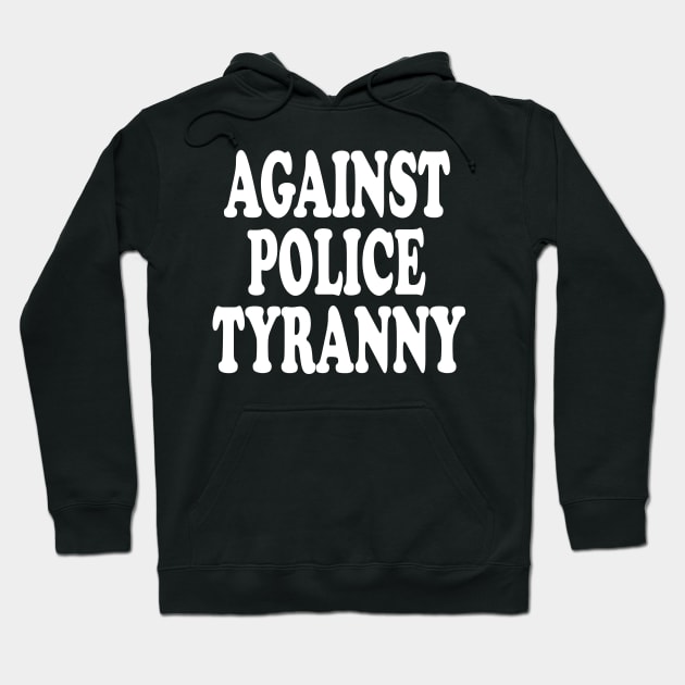 Against Police Tyranny Hoodie by bratshirt